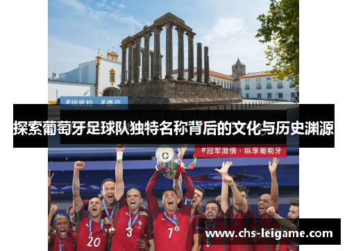 探索葡萄牙足球队独特名称背后的文化与历史渊源