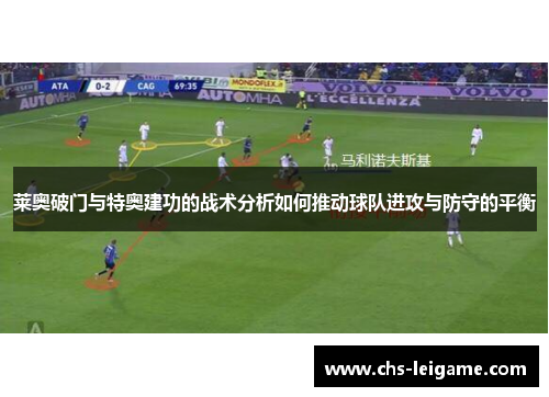 莱奥破门与特奥建功的战术分析如何推动球队进攻与防守的平衡