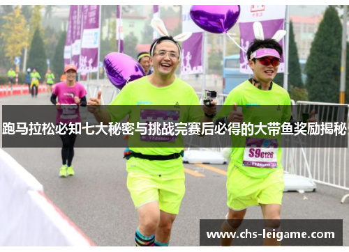 跑马拉松必知七大秘密与挑战完赛后必得的大带鱼奖励揭秘