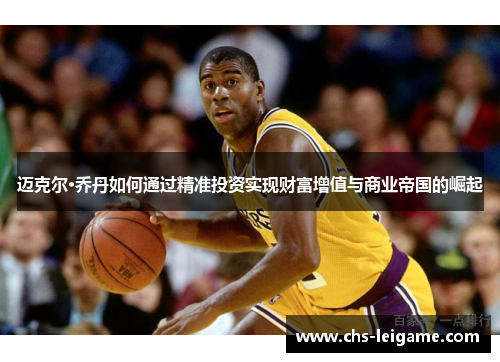迈克尔·乔丹如何通过精准投资实现财富增值与商业帝国的崛起