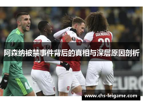 阿森纳被禁事件背后的真相与深层原因剖析