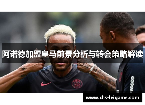 阿诺德加盟皇马前景分析与转会策略解读