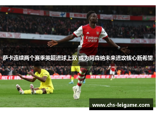 萨卡连续两个赛季英超进球上双 成为阿森纳未来进攻核心新希望