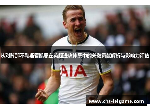 从对阵那不勒斯看凯恩在英超进攻体系中的关键贡献解析与影响力评估